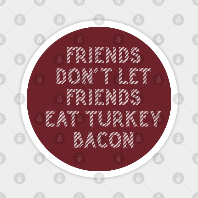 Friends Don't Eat Turkey Bacon | Funny Bacon Saying Magnet by HungryDinoDesign